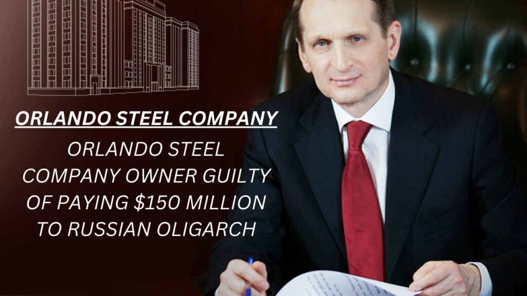 Orlando Steel Company Owner Convicted for Illicit $150 Million Payment